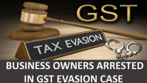 GST Evasion: 3 Business Owners Arrested in Tax Evasion Case Worth Rs. 116.5 Crore